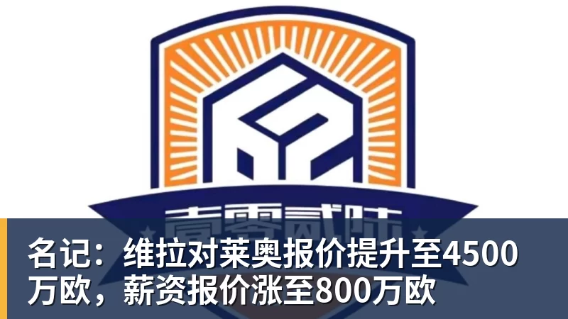 名记：维拉对莱奥报价提升至4500万欧，薪资报价涨至800万欧